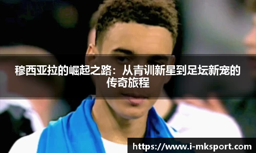 穆西亚拉的崛起之路：从青训新星到足坛新宠的传奇旅程
